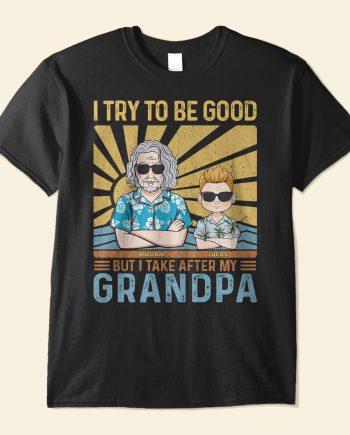 I Try To Be Good But I Take After My Grandpa Grandma - Personalized Shirt - Funny Birthday Summer Gift For Kids, Grandsons, Granddaughters